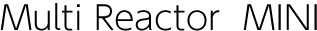 multi reactor mini